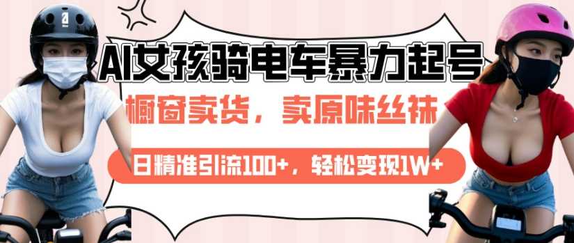 AI起号美女骑电车视频，日精准引流100+，轻松变现1W+-富爸爸项目圈