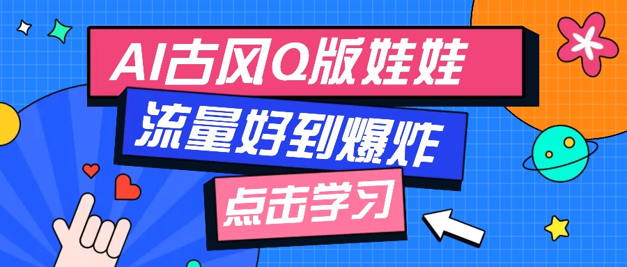 利用AI制做Q版古风娃娃视频，只需三步新手也能做出流量好到爆（附教程+提示…-富爸爸项目圈