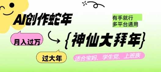 AI创作蛇年各路神仙大拜年，月入过万，有手就行，多平台通用！-富爸爸项目圈