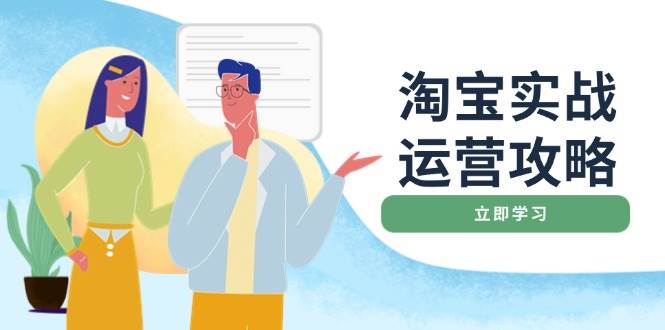 （14025期）淘宝实战运营攻略：店铺基础优化、直通车推广、爆款打造、客服管理、搜…-富爸爸项目圈