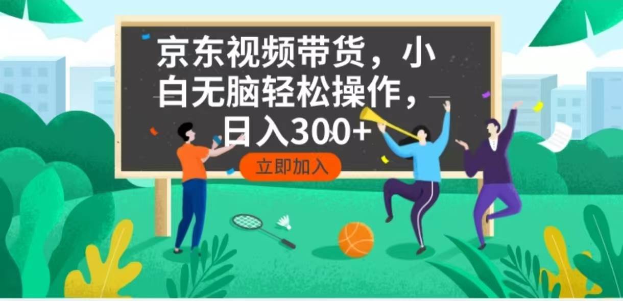 （14035期）京东短视频带货，小白无脑操作，每天五分钟，轻松日入300+-富爸爸项目圈