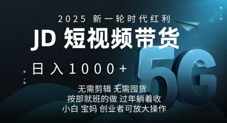 2025新一轮时代红利，JD短视频带货日入1k，无需剪辑，无需囤货，按部就班的做【揭秘】-富爸爸项目圈
