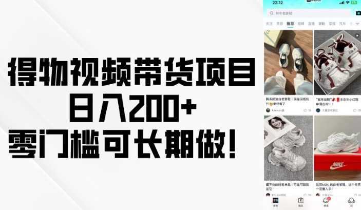 得物视频带货项目，日入200+，零门槛可长期做！-富爸爸项目圈
