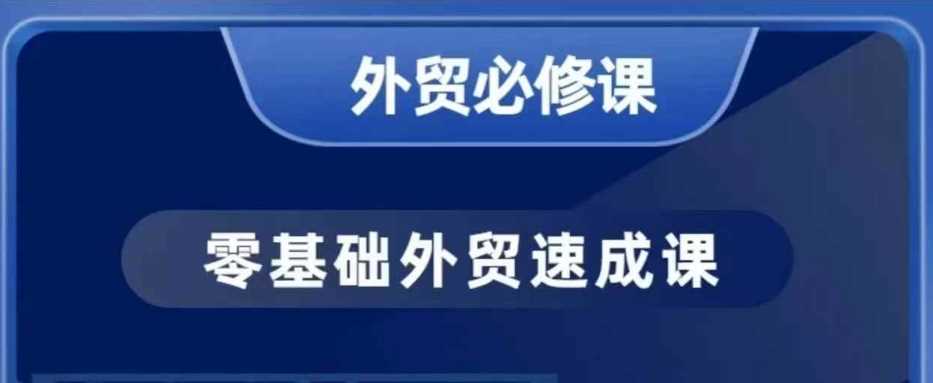 零基础外贸必修课，开发客户商务谈单实战，40节课手把手教-富爸爸项目圈