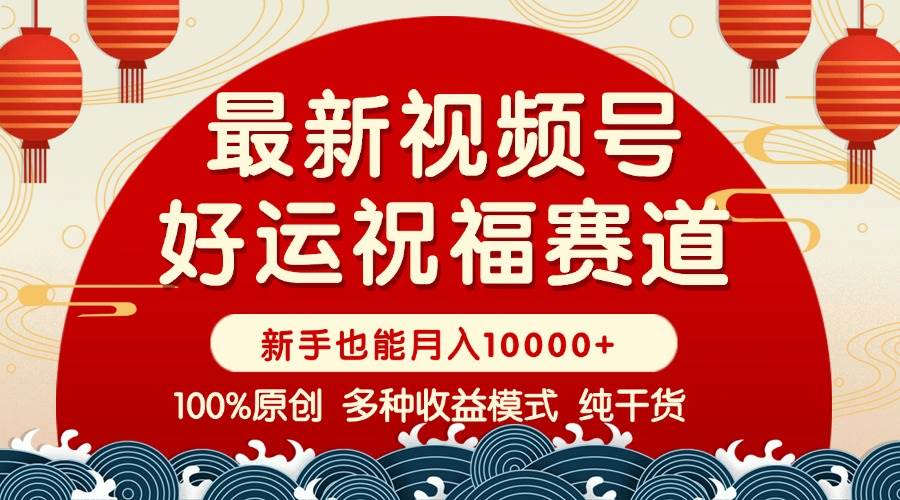 （14048期）视频号【好运祝福】暴力赛道，商品橱窗-创作分成 条条爆 小白轻松上手 …-富爸爸项目圈