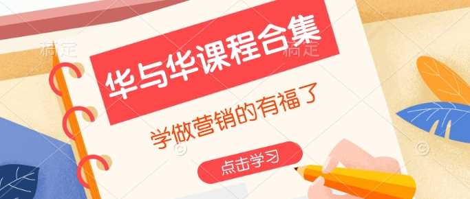 华与华课程合集，​学做营销的有福了-富爸爸项目圈