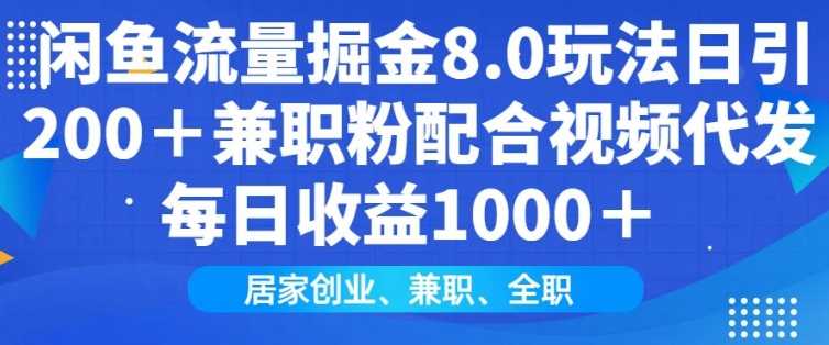 闲鱼流量掘金8.0玩法日引200+兼职粉配合视频代发日入多张收益，适合互联网小白居家创业-富爸爸项目圈