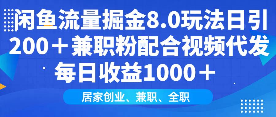 （14052期）闲鱼流量掘金8.0玩法日引200＋兼职粉配合视频代发日入1000＋收益适合互…-富爸爸项目圈