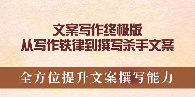 （14056期）文案写作终极版，从写作铁律到撰写杀手文案，全方位提升文案撰写能力-富爸爸项目圈