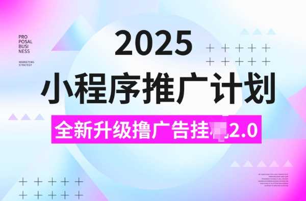 2025小程序推广计划，撸广告挂JI3.0玩法，日均5张【揭秘】-富爸爸项目圈