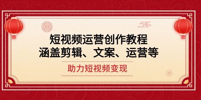 短视频运营创作教程，涵盖剪辑、文案、运营等，助力短视频变现-富爸爸项目圈