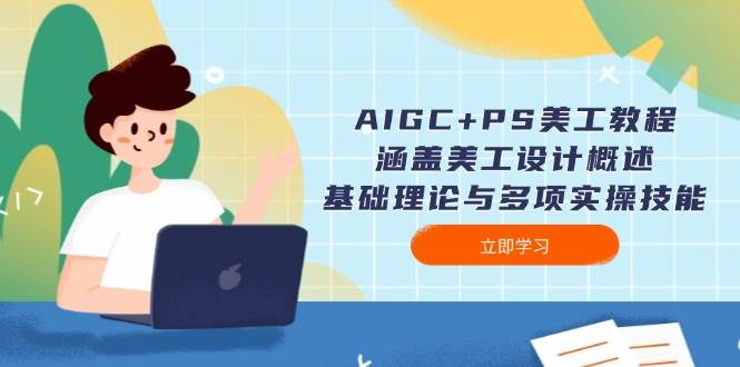 （14062期）AIGC+PS美工教程：涵盖美工设计概述、基础理论与多项实操技能-富爸爸项目圈