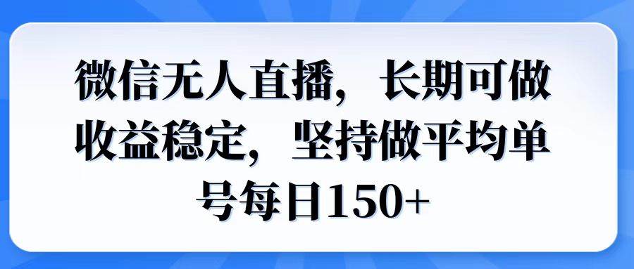 （14086期）微信无人直播，长期可做收益稳定，坚持做平均单号每日150+-富爸爸项目圈