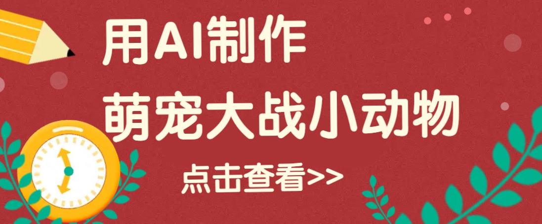 用AI制作萌娃大战小动物视频，轻松涨粉20w+（详细教程）-富爸爸项目圈