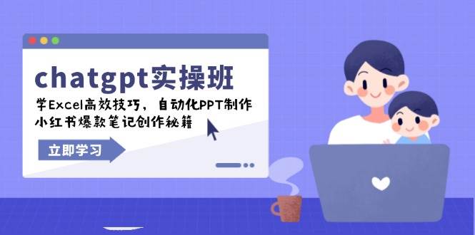 chatgpt实战班，学Excel高效技巧，自动化PPT制作，小红书爆款笔记创作秘籍-富爸爸项目圈