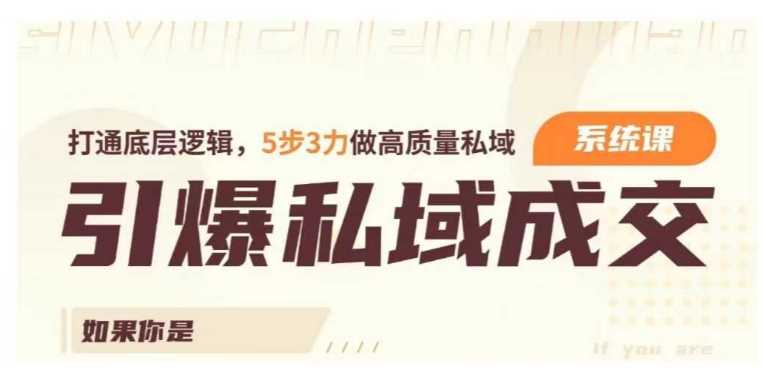 引爆私域成交力系统课，打通底层逻辑，5步3力做高质量私域-富爸爸项目圈