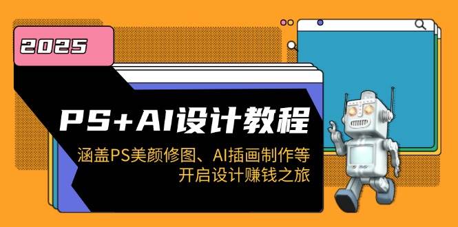 （14103期）PS+AI设计教程：涵盖PS美颜修图、AI插画制作等，开启设计赚钱之旅-富爸爸项目圈