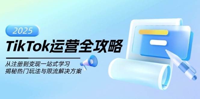 TikTok运营全攻略，从注册到变现一站式学习，揭秘热门玩法与限流解决方案-富爸爸项目圈