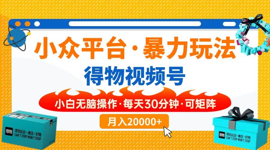 （14114期）【得物】小众平台暴力玩法，一键搬运爆款视频，可矩阵，小白无脑操作，…-富爸爸项目圈