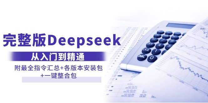 （14116期）完整版Deepseek从入门到精通：附最全指令汇总+各版本安装包+一键整合包-富爸爸项目圈