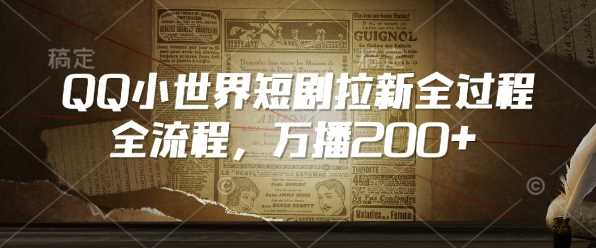 QQ小世界短剧拉新全流程，万播200+-富爸爸项目圈