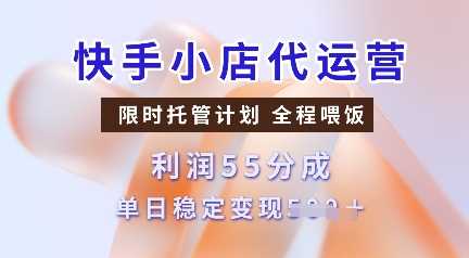 快手小店代运营，限时托管计划，收益55分，单日稳定变现多张【揭秘】-富爸爸项目圈