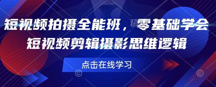 短视频拍摄全能班，零基础学会短视频剪辑摄影思维逻辑-富爸爸项目圈