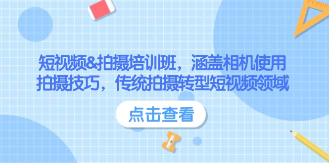 （14144期）短视频&拍摄培训班，涵盖相机使用、拍摄技巧，传统拍摄转型短视频领域-富爸爸项目圈