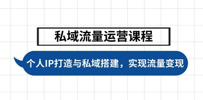私域流量运营课程，个人IP打造与私域搭建，助力学员实现流量变现-富爸爸项目圈