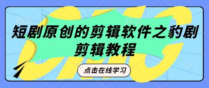 短剧原创的剪辑软件之豹剧剪辑过原创教程-富爸爸项目圈