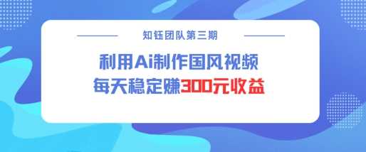 视频号ai国风视频创作者分成计划每天稳定300元收益-富爸爸项目圈
