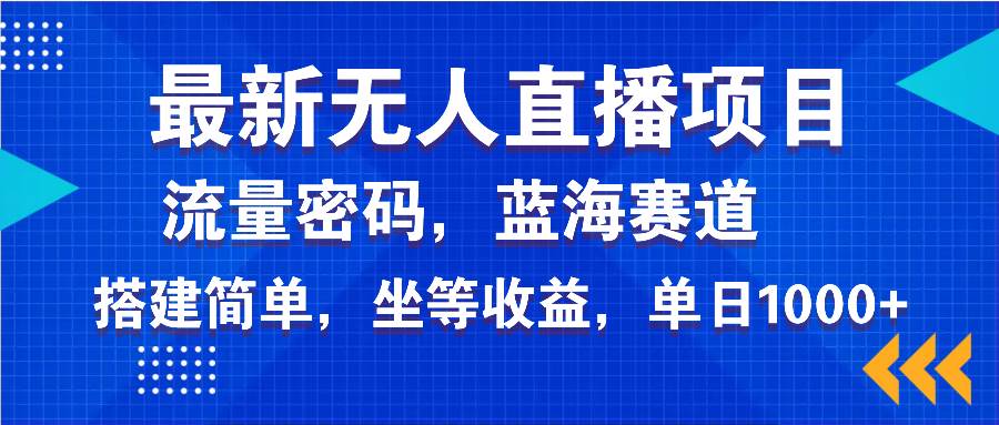 （14174期）最新无人直播项目—美女电影游戏，轻松日入3000+，蓝海赛道流量密码，…-富爸爸项目圈