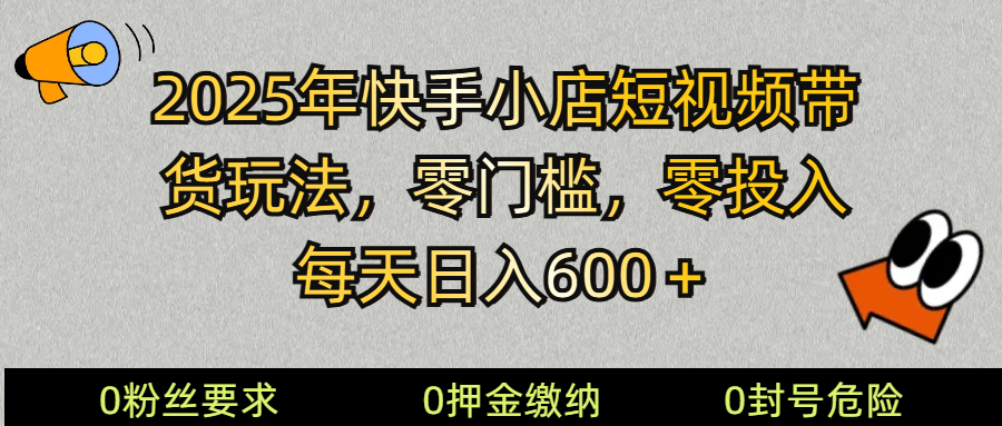 2025快手小店短视频带货模式，零投入，零门槛，每天日入600＋-富爸爸项目圈