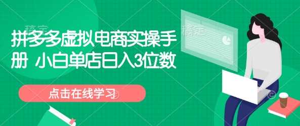 拼多多虚拟电商实操手册 小白单店日入3位数-富爸爸项目圈