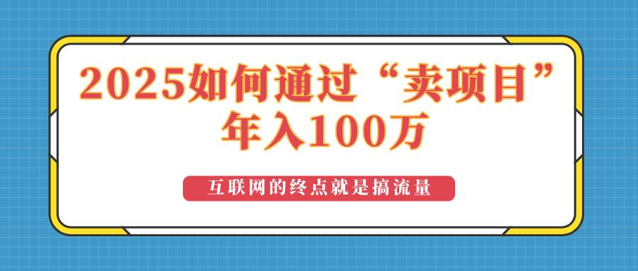 （14181期）2025年如何通过“卖项目”实现100万收益：最具潜力的盈利模式解析-富爸爸项目圈