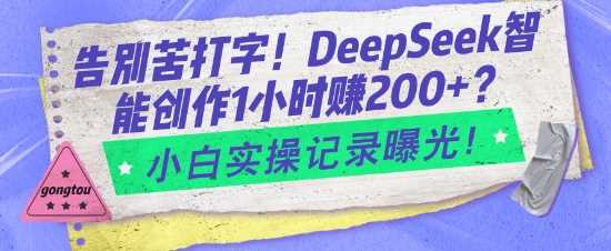 告别苦打字！DeepSeek智能创作1小时入2张？小白实操记录曝光-富爸爸项目圈