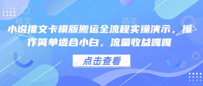 小说推文卡模版搬运全流程实操演示，操作简单适合小白，流量收益嘎嘎-富爸爸项目圈