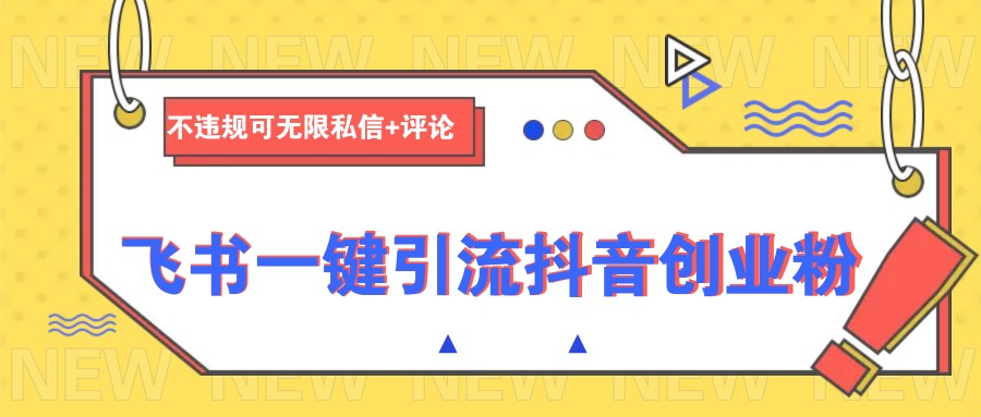 飞书一键引流抖音创业粉，不违规可 无限私信+评论-富爸爸项目圈