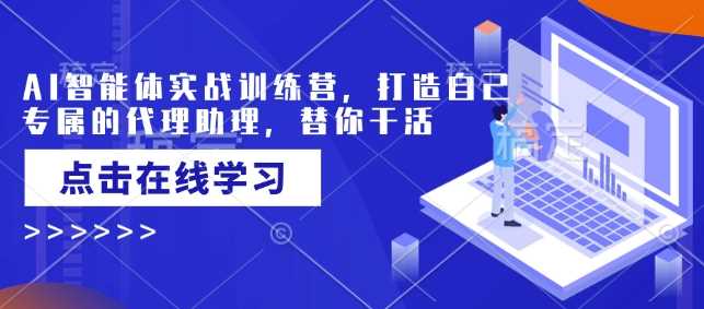 AI智能体实战训练营，打造自己专属的代理助理，替你干活-富爸爸项目圈