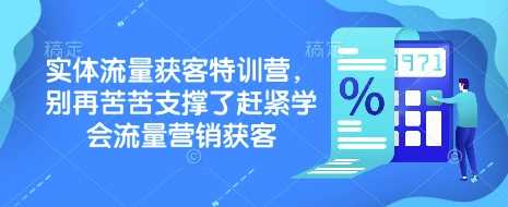 实体流量获客特训营，​别再苦苦支撑了赶紧学会流量营销获客-富爸爸项目圈