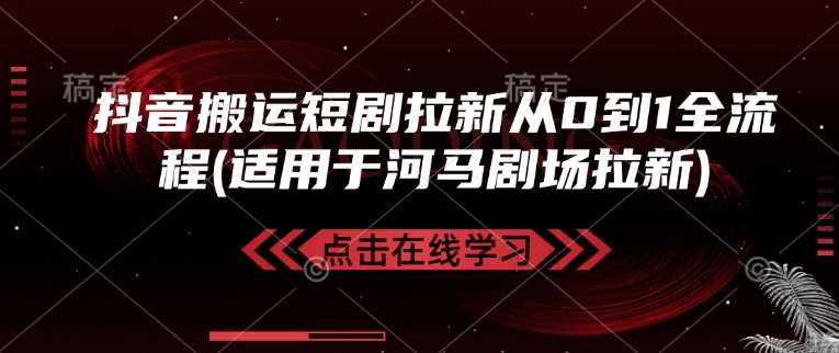 抖音搬运短剧拉新从0到1全流程(适用于河马剧场拉新)-富爸爸项目圈