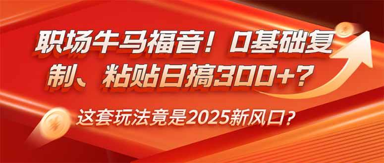 （14198期）职场牛马福音！0基础复制、粘贴日搞300+？这套玩法竟是2025新风口？-富爸爸项目圈