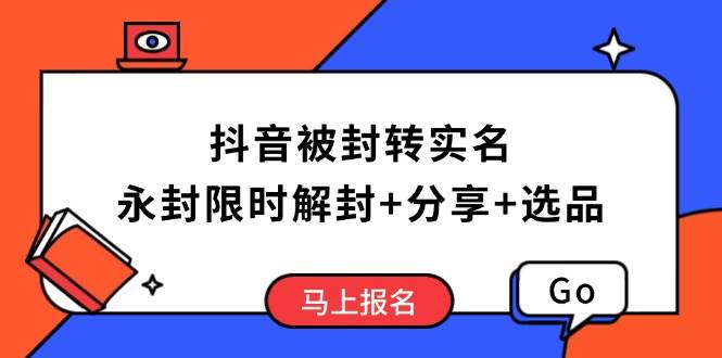 （14195期）抖音被封转实名攻略，永久封禁也能限时解封，分享解封后高效选品技巧-富爸爸项目圈
