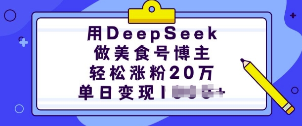 用DeepSeek做美食号博主，轻松涨粉20万，单日变现多张-富爸爸项目圈