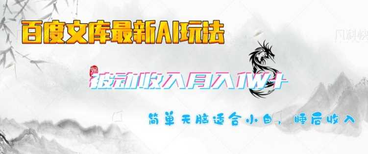 百度文库最新AI玩法，长期被动收入，月入1W，简单天脑适合小白-富爸爸项目圈