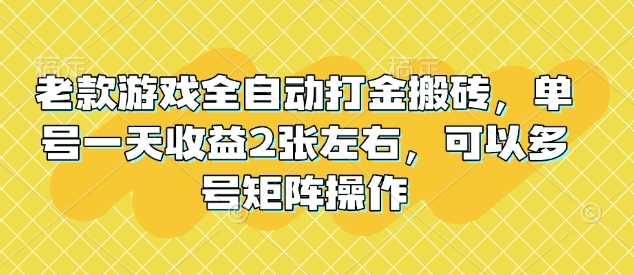 老款游戏全自动打金搬砖，单号一天收益2张左右，可以多号矩阵操作【揭秘】-富爸爸项目圈