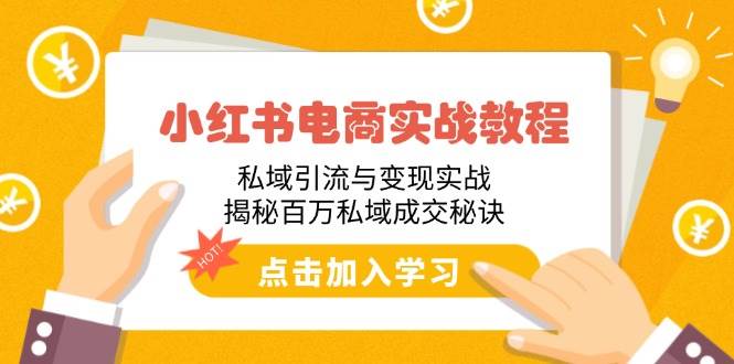 （14215期）小红书电商实战教程：私域引流与变现实战，揭秘百万私域成交秘诀-富爸爸项目圈