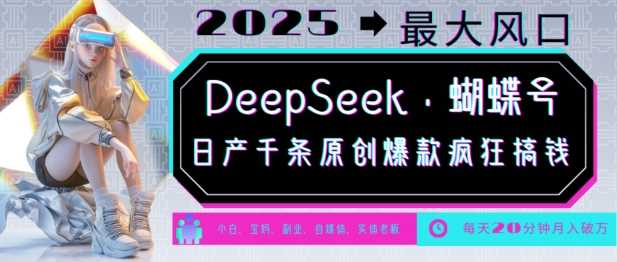 DeepSeek+蝴蝶号，2025年最大风口，日产千条原创爆款，轻松月入破W-富爸爸项目圈