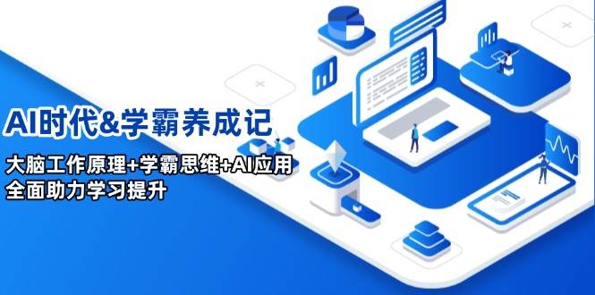 AI时代&学霸养成记，大脑工作原理+学霸思维+AI应用，全面助力学习提升-富爸爸项目圈