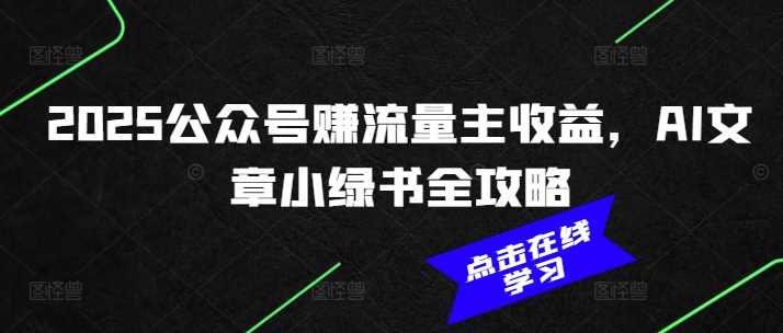 2025公众号赚流量主收益，AI文章小绿书全攻略-富爸爸项目圈